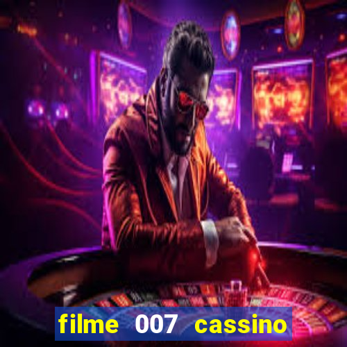 filme 007 cassino royale completo dublado